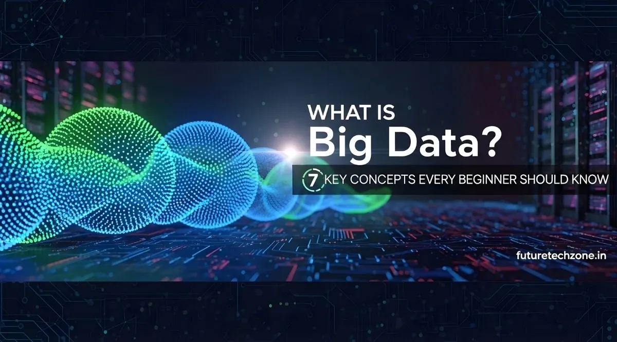 What Is Big Data? 7 Key Concepts Every Beginner Should Know